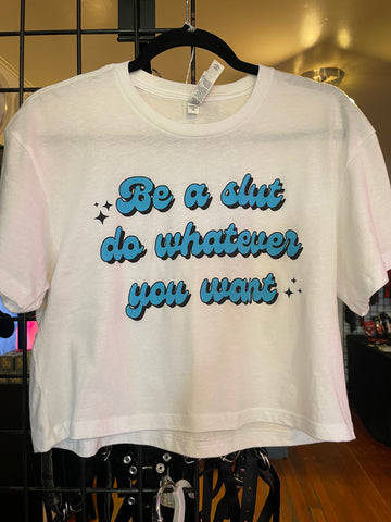Be a slut do whatever you want crop top